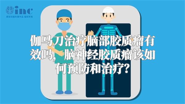 伽马刀治疗脑部胶质瘤有效吗，脑神经胶质瘤该如何预防和治疗？