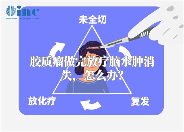 胶质瘤做完放疗脑水肿消失，怎么办？