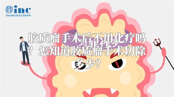 胶质瘤手术后不用化疗吗？怎知道胶质瘤手术切除多少？