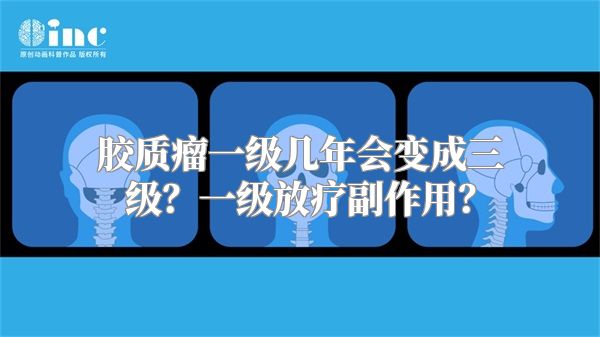 胶质瘤一级几年会变成三级？一级放疗副作用？