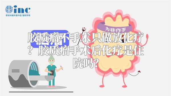 胶质瘤不手术只做放化疗？胶质瘤手术后化疗是住院吗？