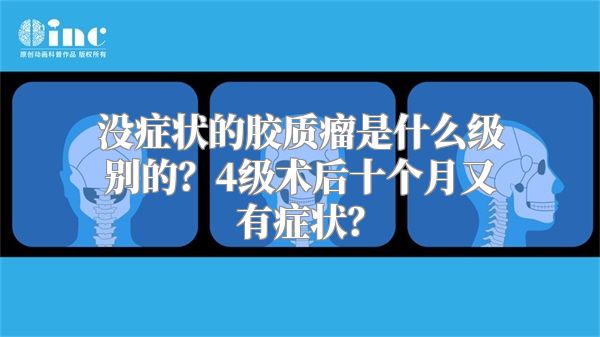 没症状的胶质瘤是什么级别的？4级术后十个月又有症状？