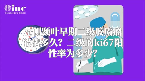 左侧颞叶早期二级胶质瘤能活多久？二级的ki67阳性率为多少？