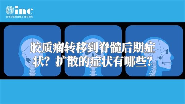 胶质瘤转移到脊髓后期症状？扩散的症状有哪些？