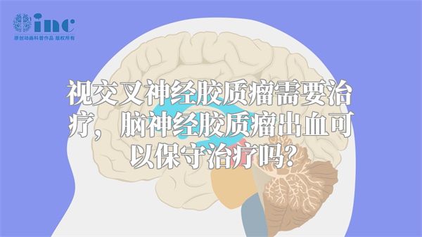 视交叉神经胶质瘤需要治疗，脑神经胶质瘤出血可以保守治疗吗？