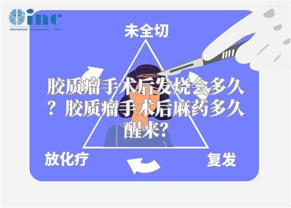 胶质瘤手术后发烧会多久？胶质瘤手术后麻药多久醒来？