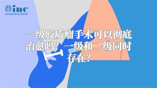 一级胶质瘤手术可以彻底治愈吗？一级和二级同时存在？