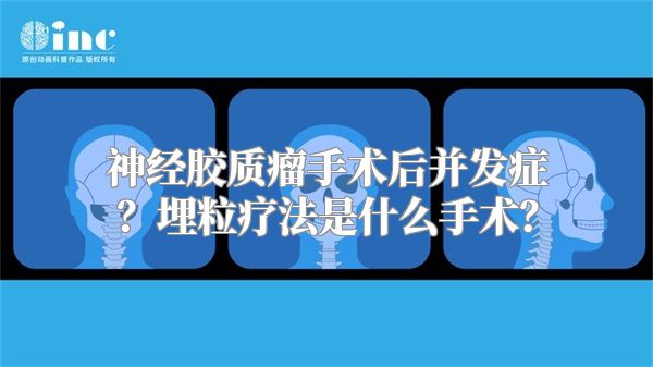 神经胶质瘤手术后并发症？埋粒疗法是什么手术？