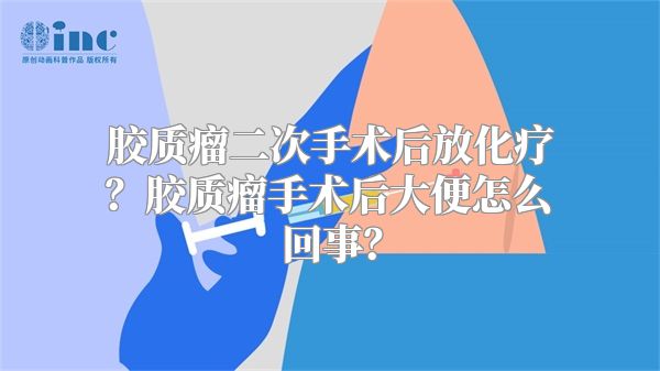 胶质瘤二次手术后放化疗？胶质瘤手术后大便怎么回事？