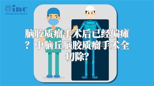 脑胶质瘤手术后已经偏瘫？中脑丘脑胶质瘤手术全切除？