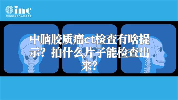 中脑胶质瘤ct检查有啥提示？拍什么片子能检查出来？