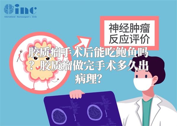 胶质瘤手术后能吃鲍鱼吗？胶质瘤做完手术多久出病理？