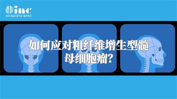 如何应对粗纤维增生型髓母细胞瘤？