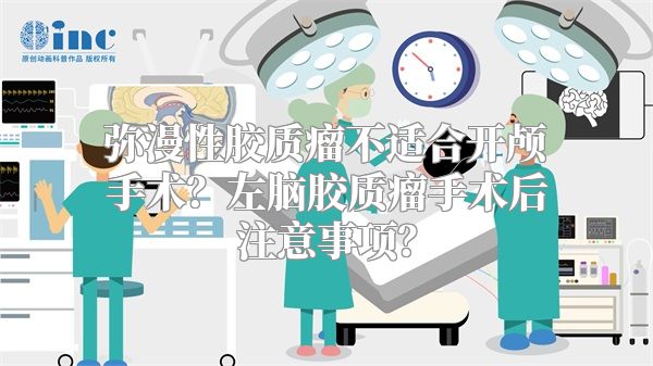 弥漫性胶质瘤不适合开颅手术？左脑胶质瘤手术后注意事项？