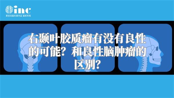 右颞叶胶质瘤有没有良性的可能？和良性脑肿瘤的区别？