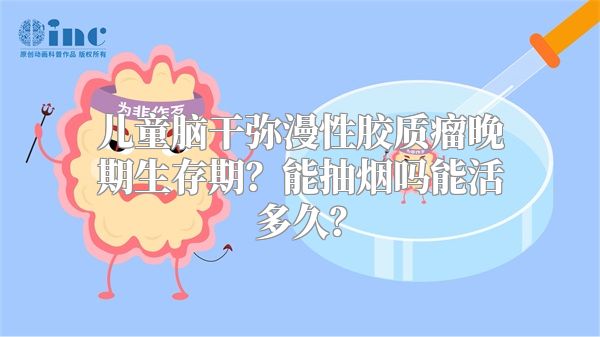 儿童脑干弥漫性胶质瘤晚期生存期？能抽烟吗能活多久？