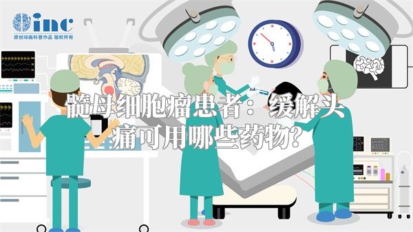 髓母细胞瘤患者：缓解头痛可用哪些药物？