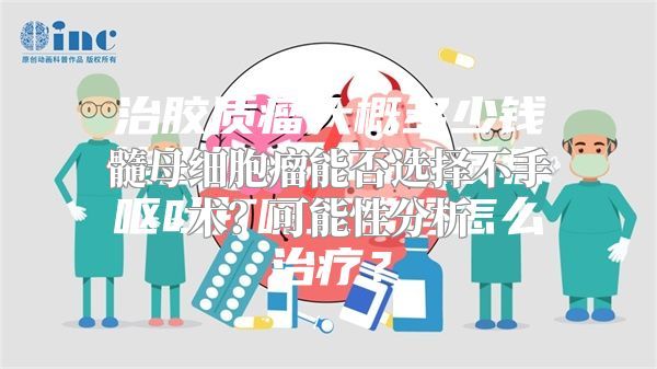 髓母细胞瘤能否选择不手术？可能性分析