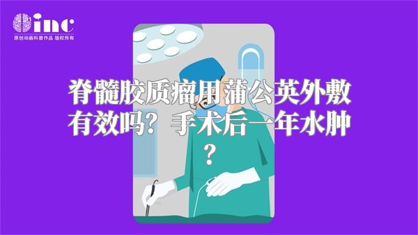 脊髓胶质瘤用蒲公英外敷有效吗？手术后一年水肿？