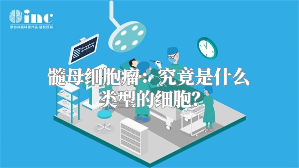 髓母细胞瘤：究竟是什么类型的细胞？