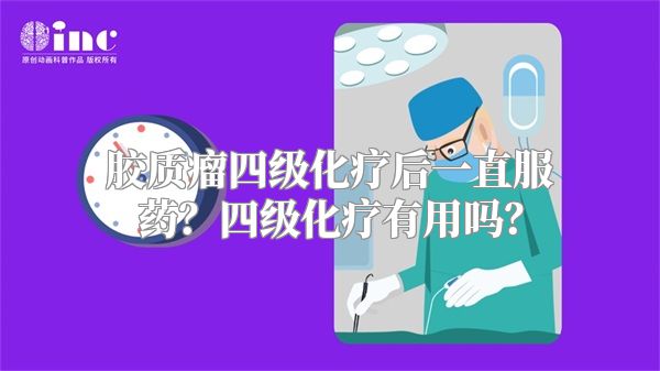 胶质瘤四级化疗后一直服药？四级化疗有用吗？