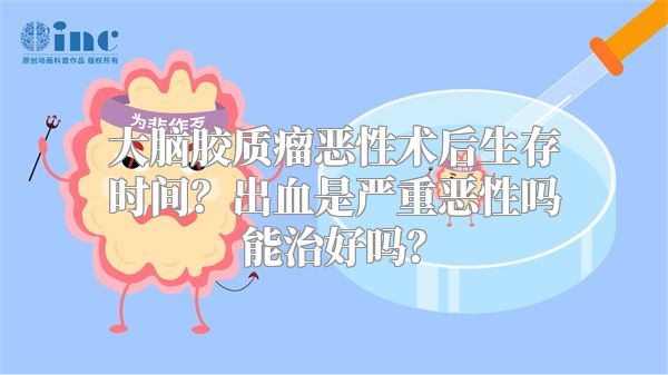 大脑胶质瘤恶性术后生存时间？出血是严重恶性吗能治好吗？