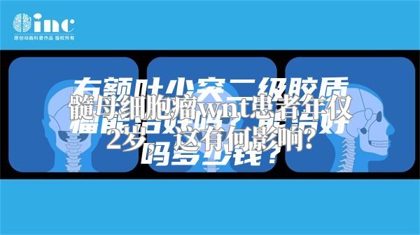 髓母细胞瘤wnt患者年仅2岁，这有何影响？