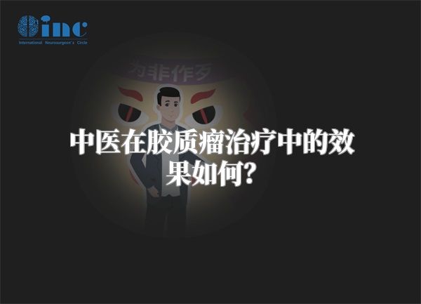 中医在胶质瘤治疗中的效果如何？