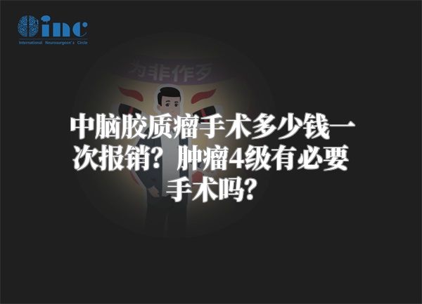 中脑胶质瘤手术多少钱一次报销？肿瘤4级有必要手术吗？