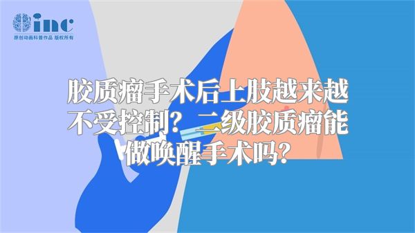 胶质瘤手术后上肢越来越不受控制？二级胶质瘤能做唤醒手术吗？