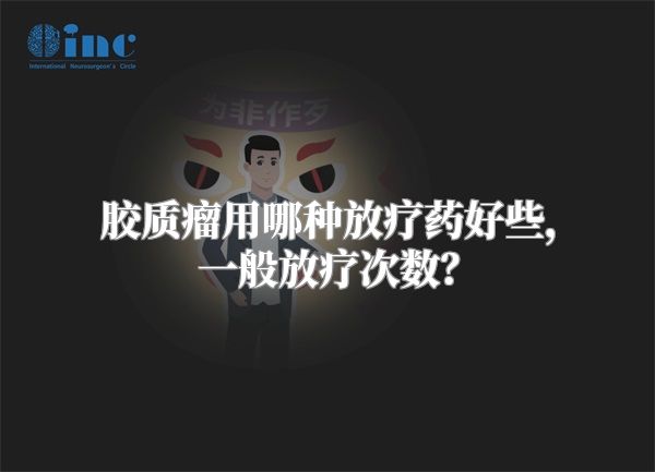 胶质瘤用哪种放疗药好些，一般放疗次数？