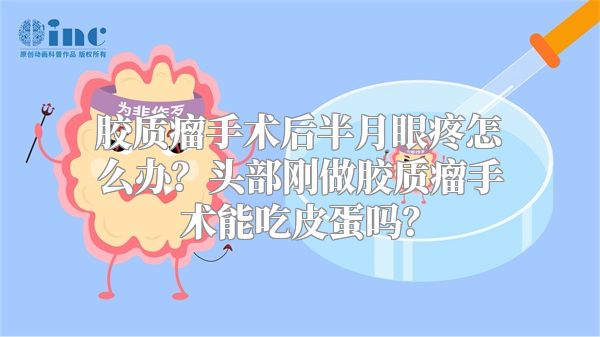 胶质瘤手术后半月眼疼怎么办？头部刚做胶质瘤手术能吃皮蛋吗？