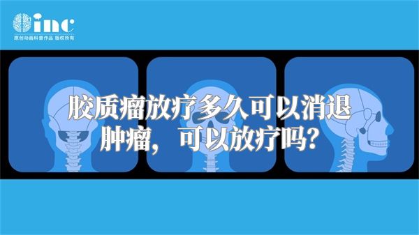 胶质瘤放疗多久可以消退肿瘤，可以放疗吗？