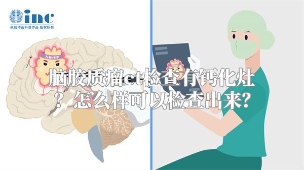 脑胶质瘤ct检查有钙化灶？怎么样可以检查出来？