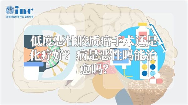 低度恶性胶质瘤手术还是化疗好？病是恶性吗能治愈吗？