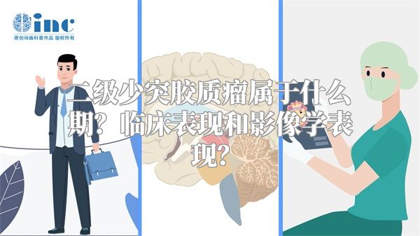 二级少突胶质瘤属于什么期？临床表现和影像学表现？