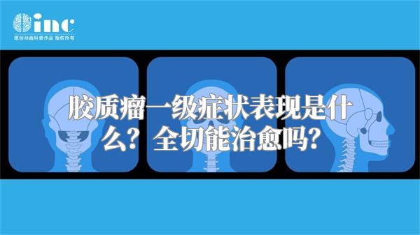 胶质瘤一级症状表现是什么？全切能治愈吗？