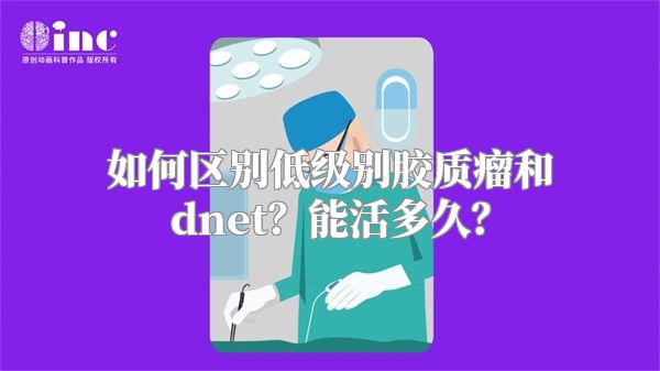 如何区别低级别胶质瘤和dnet？能活多久？