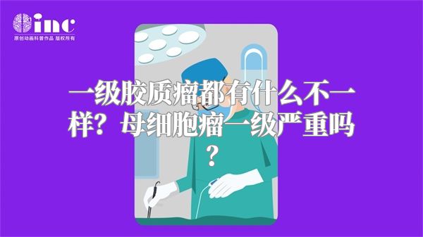 一级胶质瘤都有什么不一样？母细胞瘤一级严重吗？