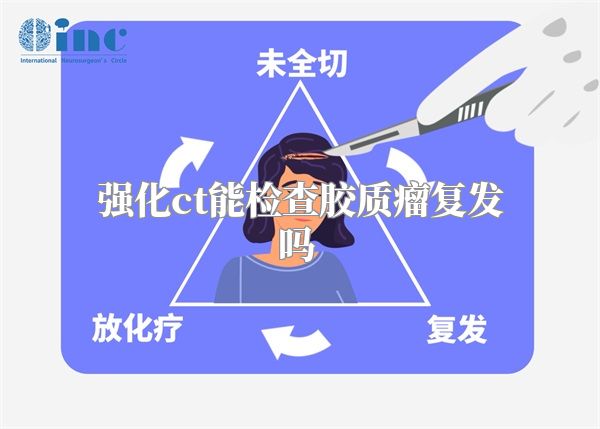 强化ct能检查胶质瘤复发吗  