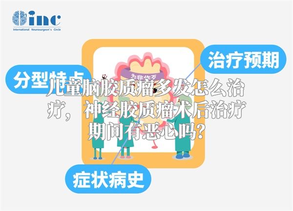 儿童脑胶质瘤多发怎么治疗，神经胶质瘤术后治疗期间有恶心吗？