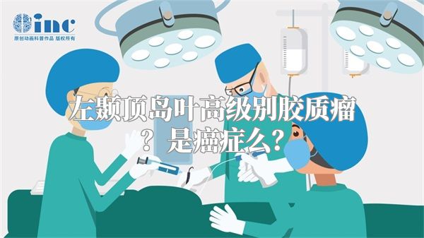 左颞顶岛叶高级别胶质瘤？是癌症么？