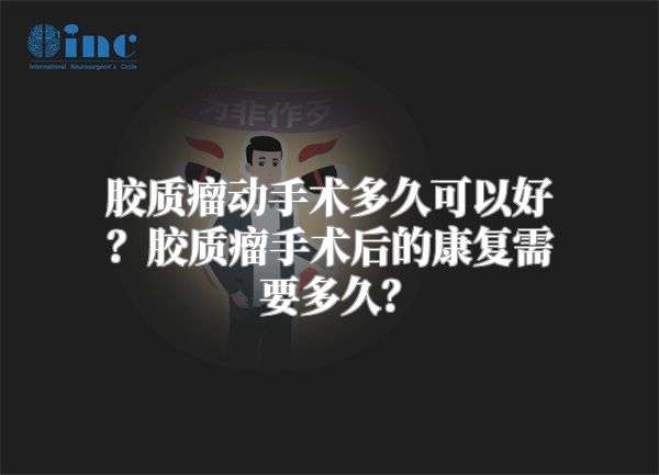 胶质瘤动手术多久可以好？胶质瘤手术后的康复需要多久？