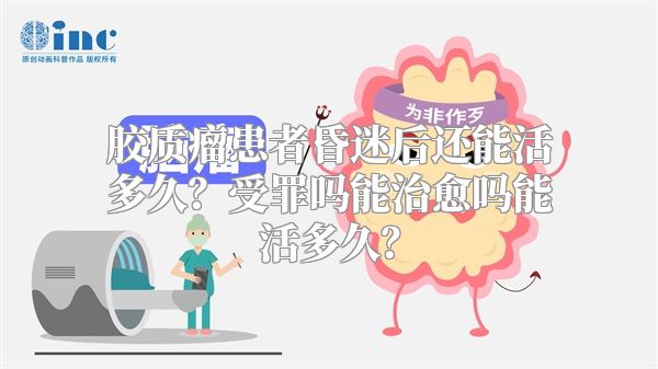 胶质瘤患者昏迷后还能活多久？受罪吗能治愈吗能活多久？