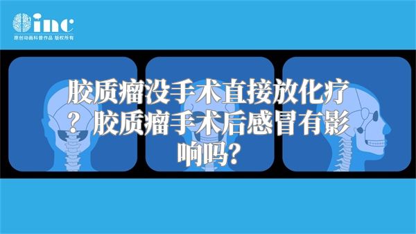 胶质瘤没手术直接放化疗？胶质瘤手术后感冒有影响吗？