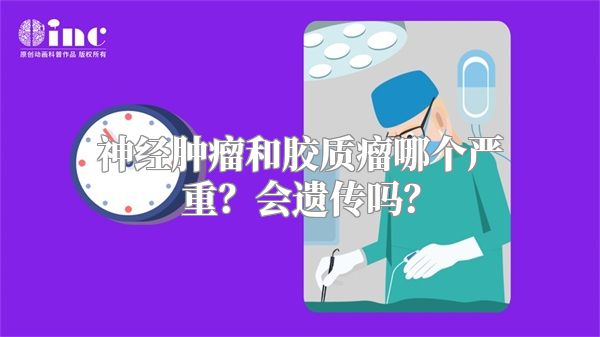 神经肿瘤和胶质瘤哪个严重？会遗传吗？