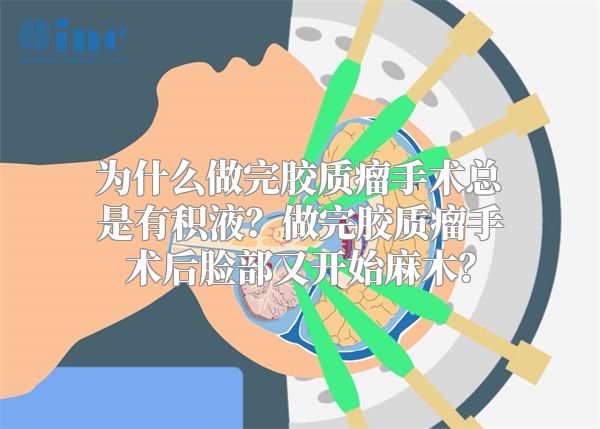 为什么做完胶质瘤手术总是有积液？做完胶质瘤手术后脸部又开始麻木？