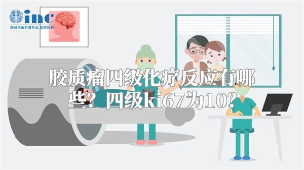 胶质瘤四级化疗反应有哪些？四级ki67为10？