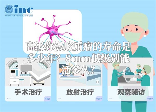 高级弥漫胶质瘤的寿命是多少年？8mm低级别能活多久？