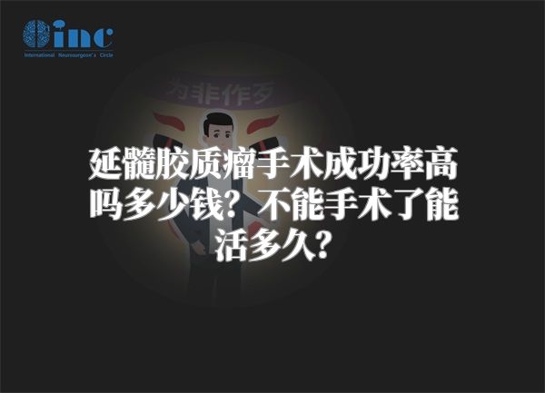 延髓胶质瘤手术成功率高吗多少钱？不能手术了能活多久？